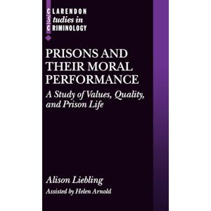 Liebling, Alison Prisons and Their Moral Performance: A Study of Values, Quality, and Prison Life (Clarendon Studies in Criminology) Liebling, Alison Prisons and Their Moral Performance: A Study of Values, Quality, and Prison Life (Clarendon Studies in Criminology)