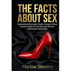 STEVENS, MARLOW THE FACTS ABOUT SEX: Answers About Sexual Activity For All Girls and Women without the Censorship (Marlow Stevens Book Series) STEVENS, MARLOW THE FACTS ABOUT SEX: Answers About Sexual Activity For All Girls and Women without the Censorship (Marlow Stevens Book Series)