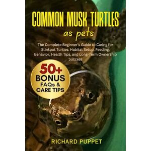 PUPPET, RICHARD COMMON MUSK TURTLES AS PETS: The Complete Beginner’s Guide to Caring for Stinkpot Turtles: Habitat Setup, Feeding, Behavior, Health Tips, and Long-Term Ownership Success PUPPET, RICHARD COMMON MUSK TURTLES AS PETS: The Complete Beginner’s Guide to Caring for Stinkpot Turtles: Habitat Setup, Feeding, Behavior, Health Tips, and Long-Term Ownership Success