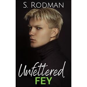 Rodman, S. Unfettered Fey: MM Paranormal Romance (Found & Freed: The Unfettered) Rodman, S. Unfettered Fey: MM Paranormal Romance (Found & Freed: The Unfettered)