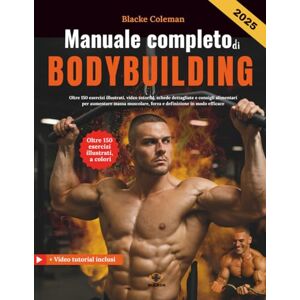 Coleman, Blacke Manuale completo di Bodybuilding: Oltre 150 esercizi illustrati, video tutorial, schede dettagliate e consigli alimentari per aumentare massa muscolare, forza e definizione in modo efficace Coleman, Blacke Manuale completo di Bodybuilding: Oltre 150 esercizi illustrati, video tutorial, schede dettagliate e consigli alimentari per aumentare massa muscolare, forza e definizione in modo efficace