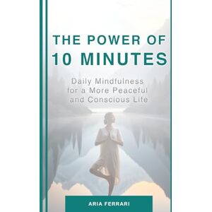 Acer The Power of 10 Minutes: Daily Mindfulness for a More Peaceful and Conscious Life Acer The Power of 10 Minutes: Daily Mindfulness for a More Peaceful and Conscious Life