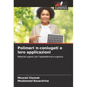 Chemek, Mourad Polimeri π-coniugati e loro applicazioni: Materiali organici per l'optoelettronica organica Chemek, Mourad Polimeri π-coniugati e loro applicazioni: Materiali organici per l'optoelettronica organica