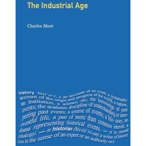 More, Charles The Industrial Age: Economy and Society in Britain 1750-1995 More, Charles The Industrial Age: Economy and Society in Britain 1750-1995