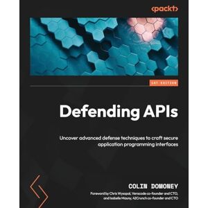 Domoney, Colin Defending APIs: Uncover advanced defense techniques to craft secure application programming interfaces Domoney, Colin Defending APIs: Uncover advanced defense techniques to craft secure application programming interfaces