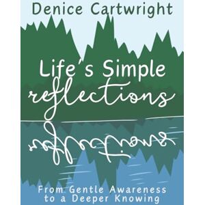 Cartwright, Denice Life's Simple Reflections: From Gentle Awareness to a Deeper Knowing (Pure Peace Life's Simple Series) Cartwright, Denice Life's Simple Reflections: From Gentle Awareness to a Deeper Knowing (Pure Peace Life's Simple Series)