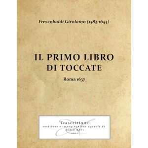 Anti, Fabio Frescobaldi Girolamo (1583-1643) Il Primo Libro di Toccate Roma 1637 (Frescobaldi Girolamo (1583-1643) Il Primo e secondo Libro di Toccate Roma 1637) Anti, Fabio Frescobaldi Girolamo (1583-1643) Il Primo Libro di Toccate Roma 1637 (Frescobaldi Girolamo (1583-1643) Il Primo e secondo Libro di Toccate Roma 1637)