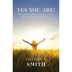 Smith, Michael S Yes You Are!: Thoughts and Scriptures to Speak Over Yourself and Others Smith, Michael S Yes You Are!: Thoughts and Scriptures to Speak Over Yourself and Others