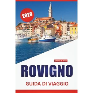 Towe, Charley S. ROVIGNO GUIDA DI VIAGGIO 2026: Scopri la Croazia Le migliori attrazioni, il sito culturale, i ristoranti locali e i consigli per l'alloggio Towe, Charley S. ROVIGNO GUIDA DI VIAGGIO 2026: Scopri la Croazia Le migliori attrazioni, il sito culturale, i ristoranti locali e i consigli per l'alloggio