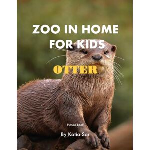 Sar, Katia Zoo In Home For Kids Otter: A perfect Coffee Table Picture Book For Animal Lovers and Nature Enthusiasts . Sar, Katia Zoo In Home For Kids Otter: A perfect Coffee Table Picture Book For Animal Lovers and Nature Enthusiasts .