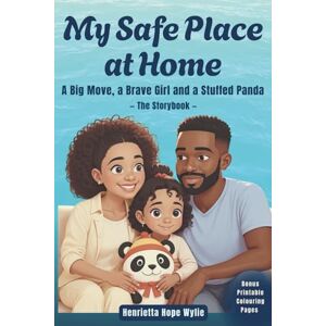Wylie, Henrietta Hope My Safe Place at Home: A Big Move, A Brave Girl, and a Stuffed Panda Wylie, Henrietta Hope My Safe Place at Home: A Big Move, A Brave Girl, and a Stuffed Panda