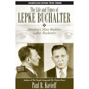Paul R Kavieff Life and Times of Lepke Buchalter, The : America's Most Ruthless Labor Racketeer Paul R Kavieff Life and Times of Lepke Buchalter, The : America's Most Ruthless Labor Racketeer
