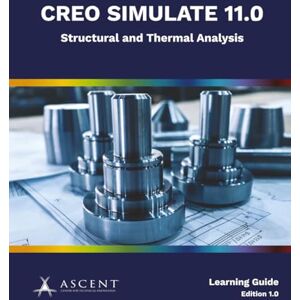 Ascent - Center for Technical Knowledge Creo Simulate 11.0: Structural and Thermal Analysis Ascent - Center for Technical Knowledge Creo Simulate 11.0: Structural and Thermal Analysis