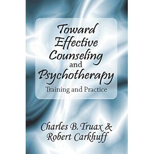 Carkhuff, Robert Toward Effective Counseling and Psychotherapy: Training and Practice Carkhuff, Robert Toward Effective Counseling and Psychotherapy: Training and Practice