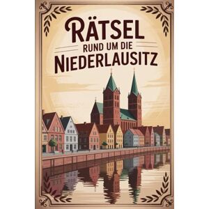 Ernst, Volker Rätsel rund um die Niederlausitz: Das perfekte Geschenk für Niederlausitz-Fans – Knobeln, Lernen und Entdecken auf unterhaltsame Weise Ernst, Volker Rätsel rund um die Niederlausitz: Das perfekte Geschenk für Niederlausitz-Fans – Knobeln, Lernen und Entdecken auf unterhaltsame Weise