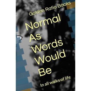 Books, Golden Ratio Normal As Words Would Be: In all walks of life Books, Golden Ratio Normal As Words Would Be: In all walks of life