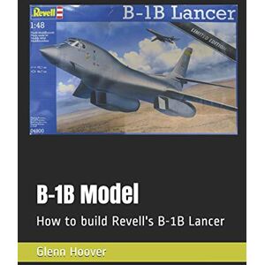 B-1B Model: How to build Revell's B-1B Lancer (A Glenn Hoover Model Build Instruction Series Grayscale Interior) B-1B Model: How to build Revell's B-1B Lancer (A Glenn Hoover Model Build Instruction Series Grayscale Interior)