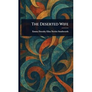 Southworth, Emma Dorothy Eliza Nevitte The Deserted Wife Southworth, Emma Dorothy Eliza Nevitte The Deserted Wife