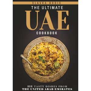 Bodic, Slavka The Ultimate UAE Cookbook: 111 Dishes From the United Arab Emirates To Cook Right Now (World Cuisines) Bodic, Slavka The Ultimate UAE Cookbook: 111 Dishes From the United Arab Emirates To Cook Right Now (World Cuisines)