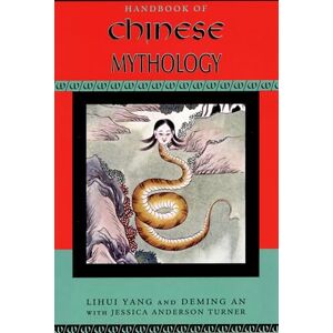 Yang, Lihui Handbook of Chinese Mythology (Handbooks of World Mythology) Yang, Lihui Handbook of Chinese Mythology (Handbooks of World Mythology)