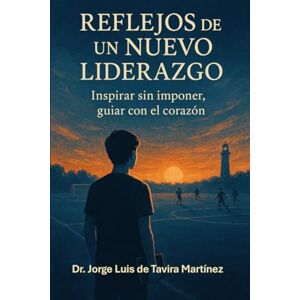 de, Jorge Reflejos de un Nuevo Liderazgo: Inspirar sin Imponer, Guiar con el Corazón. (Reflejos del Mismo Espejo) de, Jorge Reflejos de un Nuevo Liderazgo: Inspirar sin Imponer, Guiar con el Corazón. (Reflejos del Mismo Espejo)