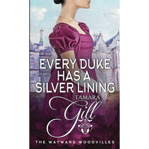 Gill, Tamara Every Duke has a Silver Lining: 4 (The Wayward Woodvilles) Gill, Tamara Every Duke has a Silver Lining: 4 (The Wayward Woodvilles)