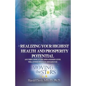 Davis, Dr Harold Realizing Your Highest Health and Prosperity Potential: ANYTHING DONE AT THE MIND OR BODY LEVEL WILL EITHER HELP YOU OR HARM YOU Davis, Dr Harold Realizing Your Highest Health and Prosperity Potential: ANYTHING DONE AT THE MIND OR BODY LEVEL WILL EITHER HELP YOU OR HARM YOU