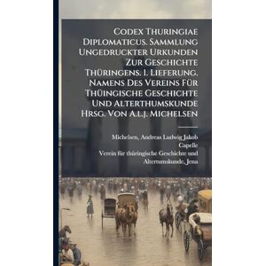 Nunnery), Capelle (Benedictine Codex Thuringiae Diplomaticus. Sammlung Ungedruckter Urkunden Zur Geschichte ThÃ1/4ringens. 1. Lieferung. Namens Des Vereins FÃ1/4r ThÃ1/4ingische ... Alterthumskunde Hrsg. Von A.l.j. Michelsen Nunnery), Capelle (Benedictine Codex Thuringiae Diplomaticus. Sammlung Ungedruckter Urkunden Zur Geschichte ThÃ1/4ringens. 1. Lieferung. Namens Des Vereins FÃ1/4r ThÃ1/4ingische ... Alterthumskunde Hrsg. Von A.l.j. Michelsen