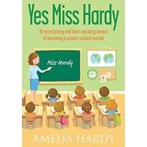Hardy, Amelia Yes Miss Hardy: An entertaining and heart-warming memoir of becoming a primary school teacher Hardy, Amelia Yes Miss Hardy: An entertaining and heart-warming memoir of becoming a primary school teacher