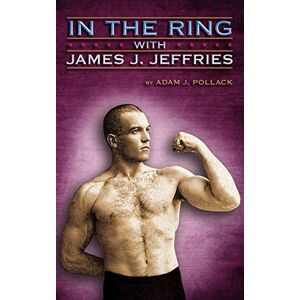 Pollack, Adam J. In the Ring With James J. Jeffries Pollack, Adam J. In the Ring With James J. Jeffries