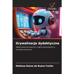 Bueno de Bueno Funfas, Matheus Grywalizacja dydaktyczna: Wk¿ad systemów ewolucji i nagród stosowanych w procesie uczenia si¿ Bueno de Bueno Funfas, Matheus Grywalizacja dydaktyczna: Wk¿ad systemów ewolucji i nagród stosowanych w procesie uczenia si¿