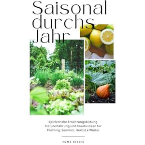 Nissen, Emma Saisonal durchs Jahr Mit Kindern die Jahreszeiten entdecken: Spielerische Ernährungsbildung, Naturerfahrung und Kreativideen für Frühling, Sommer, Herbst & Winter Nissen, Emma Saisonal durchs Jahr Mit Kindern die Jahreszeiten entdecken: Spielerische Ernährungsbildung, Naturerfahrung und Kreativideen für Frühling, Sommer, Herbst & Winter