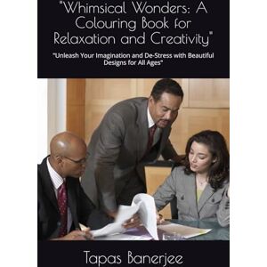 Banerjee, Mr Tapas Kumar Whimsical Wonders: A Colouring Book for Relaxation and Creativity": "Unleash Your Imagination and De-Stress with Beautiful Designs for All Ages Banerjee, Mr Tapas Kumar Whimsical Wonders: A Colouring Book for Relaxation and Creativity": "Unleash Your Imagination and De-Stress with Beautiful Designs for All Ages