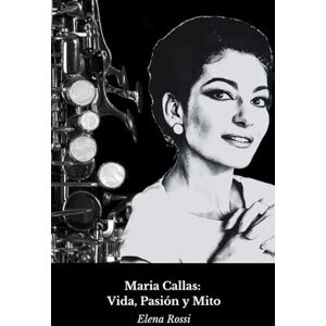 Rossi, Elena Maria Callas: Vida, Pasión y Mito: El homenaje definitivo a la Divina del Belcanto Rossi, Elena Maria Callas: Vida, Pasión y Mito: El homenaje definitivo a la Divina del Belcanto