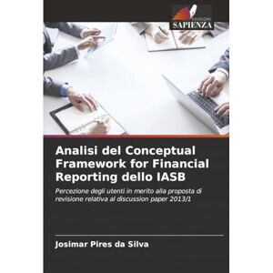 Silva Analisi del Conceptual Framework for Financial Reporting dello IASB: Percezione degli utenti in merito alla proposta di revisione relativa al discussion paper 2013/1 Silva Analisi del Conceptual Framework for Financial Reporting dello IASB: Percezione degli utenti in merito alla proposta di revisione relativa al discussion paper 2013/1