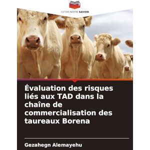 Alemayehu, Gezahegn Évaluation des risques liés aux TAD dans la chaîne de commercialisation des taureaux Borena Alemayehu, Gezahegn Évaluation des risques liés aux TAD dans la chaîne de commercialisation des taureaux Borena