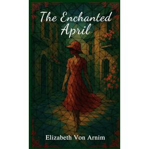 Von Arnim, Elizabeth The Enchanted April: A Special Collector's Edition with Original Illustrations Von Arnim, Elizabeth The Enchanted April: A Special Collector's Edition with Original Illustrations