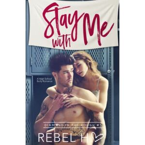 Hart, Rebel Stay With Me: A High School Bully Romance (Diamond In The Rough Book 3) Hart, Rebel Stay With Me: A High School Bully Romance (Diamond In The Rough Book 3)