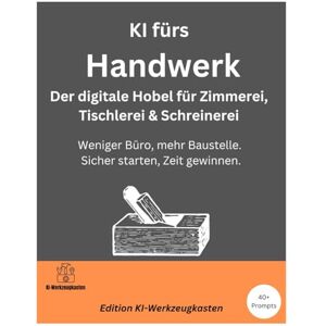 Werkzeugkasten, KI KI fürs Handwerk – Der digitale Hobel für Zimmerei, Tischlerei & Schreinerei: Weniger Büro, mehr Baustelle. Sicher starten, Zeit gewinnen. Werkzeugkasten, KI KI fürs Handwerk – Der digitale Hobel für Zimmerei, Tischlerei & Schreinerei: Weniger Büro, mehr Baustelle. Sicher starten, Zeit gewinnen.