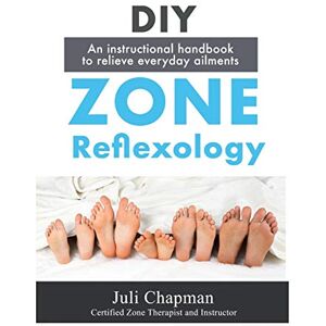Chapman, Juli DIY Zone Reflexology: An Instructional Handbook to Relieve Everyday Ailments Chapman, Juli DIY Zone Reflexology: An Instructional Handbook to Relieve Everyday Ailments