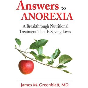 Greenblatt MD, James M Answers to Anorexia: A Breakthrough Nutritional Treatment That Is Saving Lives Greenblatt MD, James M Answers to Anorexia: A Breakthrough Nutritional Treatment That Is Saving Lives