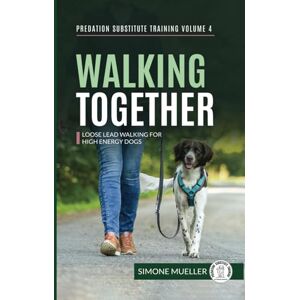 Mueller, Simone Walking Together: Loose Lead Walking for High Energy Dogs (Predation Substitute Training) Mueller, Simone Walking Together: Loose Lead Walking for High Energy Dogs (Predation Substitute Training)