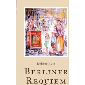 Aust, Reiner Berliner Requiem: Mein Weg mit Engeln und dem Universum Aust, Reiner Berliner Requiem: Mein Weg mit Engeln und dem Universum