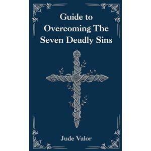 Valor, Jude Pocket Guide to Overcoming The Seven Deadly Sins: Biblical Wisdom for Modern Struggles (Pocket Guide for Christians) Valor, Jude Pocket Guide to Overcoming The Seven Deadly Sins: Biblical Wisdom for Modern Struggles (Pocket Guide for Christians)