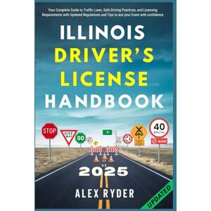 Ryder, Alex Illinois Driver’s License Handbook: Your Complete Guide to Traffic Laws, Safe Driving Practices, and Licensing Requirements with Updated Regulations ... RYDER'S ULTIMATE DRIVER'S LICENSE HANDBOOK) Ryder, Alex Illinois Driver’s License Handbook: Your Complete Guide to Traffic Laws, Safe Driving Practices, and Licensing Requirements with Updated Regulations ... RYDER'S ULTIMATE DRIVER'S LICENSE HANDBOOK)