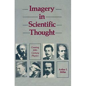 MILLER Imagery in Scientific Thought Creating 20th-Century Physics: CREATING 20TH-CENTURY Physics MILLER Imagery in Scientific Thought Creating 20th-Century Physics: CREATING 20TH-CENTURY Physics
