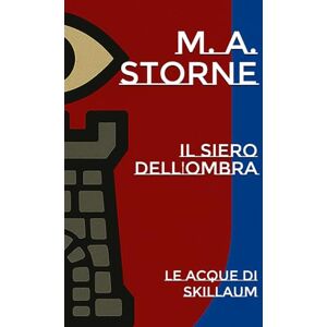 Storne, M. A. Il Siero dell'Ombra: Le Acque di Skillaum (Il Siero dell'Ombra Saga) Storne, M. A. Il Siero dell'Ombra: Le Acque di Skillaum (Il Siero dell'Ombra Saga)