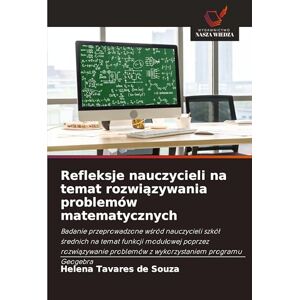 Tavares de Souza, Helena Refleksje nauczycieli na temat rozwiązywania problemów matematycznych: Badanie przeprowadzone w¿ród nauczycieli szkó¿ ¿rednich na temat funkcji ... problemów z wykorzystaniem programu Geogebra Tavares de Souza, Helena Refleksje nauczycieli na temat rozwiązywania problemów matematycznych: Badanie przeprowadzone w¿ród nauczycieli szkó¿ ¿rednich na temat funkcji ... problemów z wykorzystaniem programu Geogebra