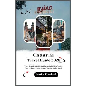 Crawford, Jessica CHENNAI TRAVEL GUIDE 2026: Your Heartfelt Guide to Chennai's Hidden Smiles, Secret Streets, and Stories Waiting to Be Lived. Crawford, Jessica CHENNAI TRAVEL GUIDE 2026: Your Heartfelt Guide to Chennai's Hidden Smiles, Secret Streets, and Stories Waiting to Be Lived.