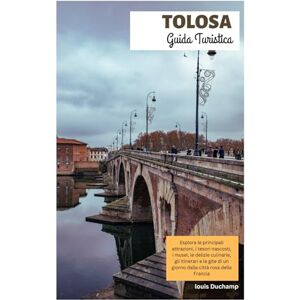 Duchamp, Louis Tolosa Guida Turistica: Esplora le principali attrazioni, i tesori nascosti, i musei, le delizie culinarie, gli itinerari e le gite di un giorno dalla Città Rosa di Francia Duchamp, Louis Tolosa Guida Turistica: Esplora le principali attrazioni, i tesori nascosti, i musei, le delizie culinarie, gli itinerari e le gite di un giorno dalla Città Rosa di Francia